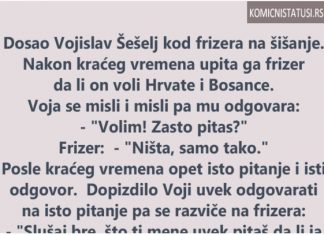 VIC DANA: Došao Šešelj na šišanje i pita ga frizer da li voli Hrvate i B0SANCE…