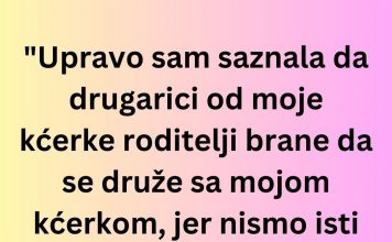 “Upravo sam saznala da drugarici od moje kćerke roditelji brane da se druže sa mojom kćerkom…”