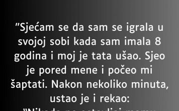 “Sjećam se da sam se igrala u svojoj sobi kada sam imala 8 godina i moj je tata ušao…”