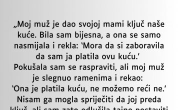 „Moj muž je dao svojoj mami ključ naše kuće…”