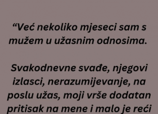 “Već nekoliko mjeseci sam s mužem u užasnim odnosima…”